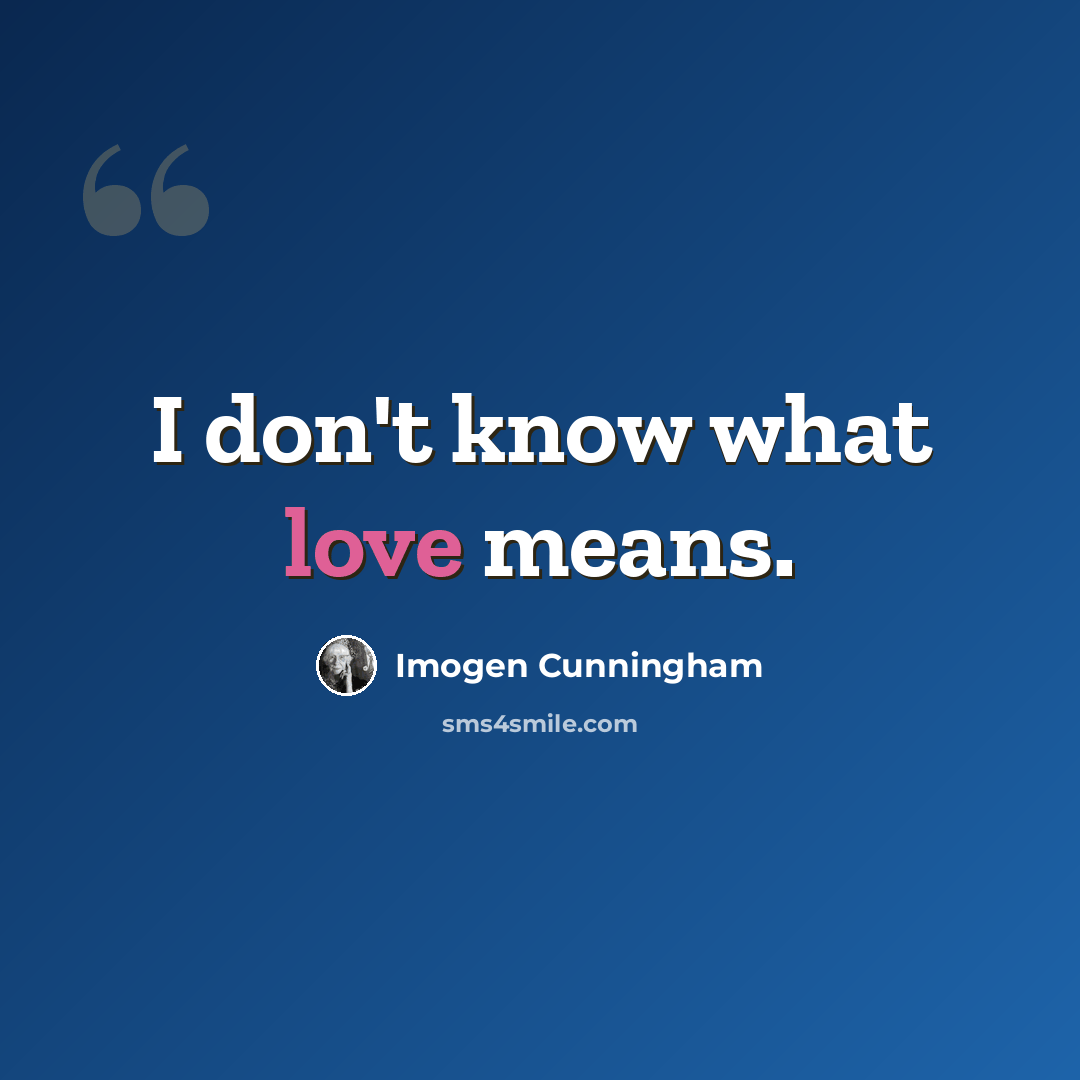 “I don't know what love means.” quote by Imogen Cunningham
