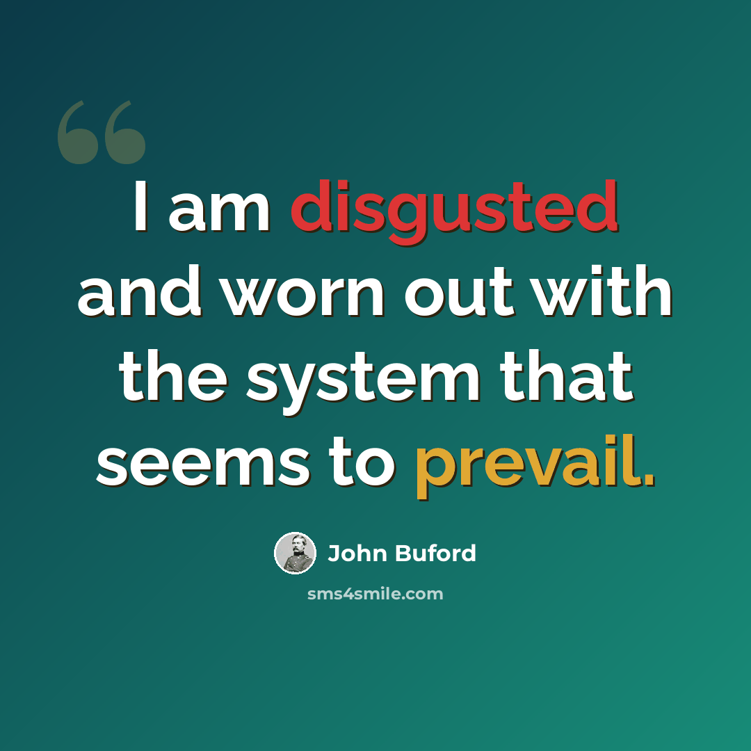 “I am disgusted and worn out with the system that seems to prevail.” quote by John Buford