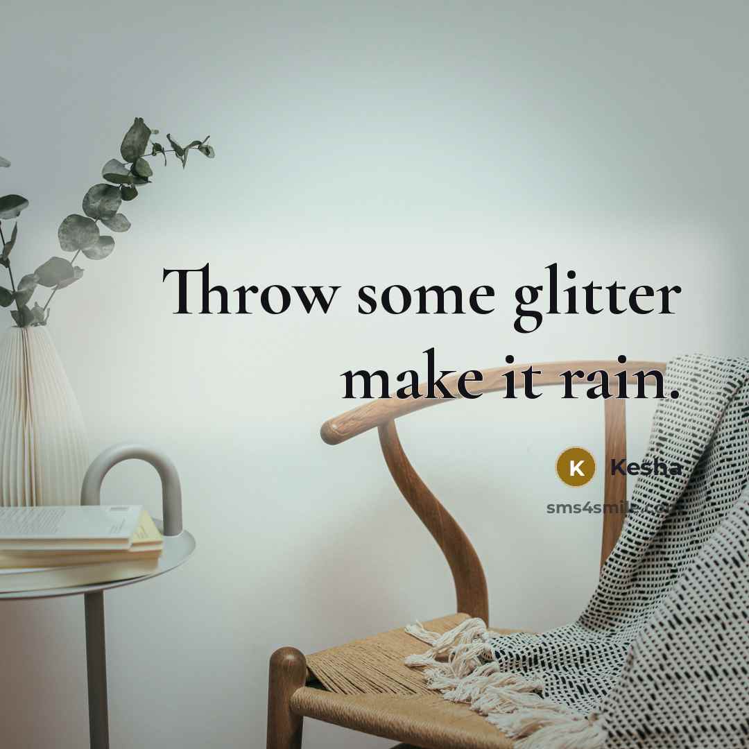 “Throw some glitter make it rain.” quote by Kesha