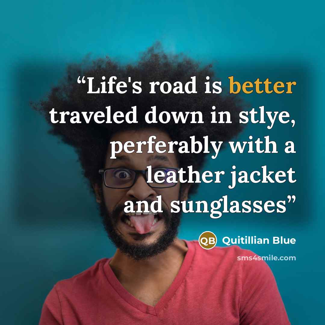 “Life's road is better traveled down in stlye, perferably with a leather jacket and sunglasses” quote by Quitillian Blue