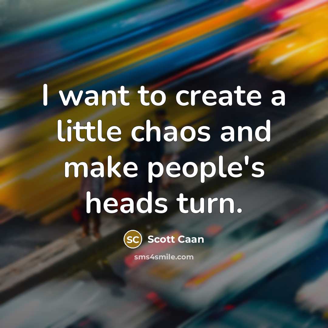“I want to create a little chaos and make people's heads turn.” quote by Scott Caan