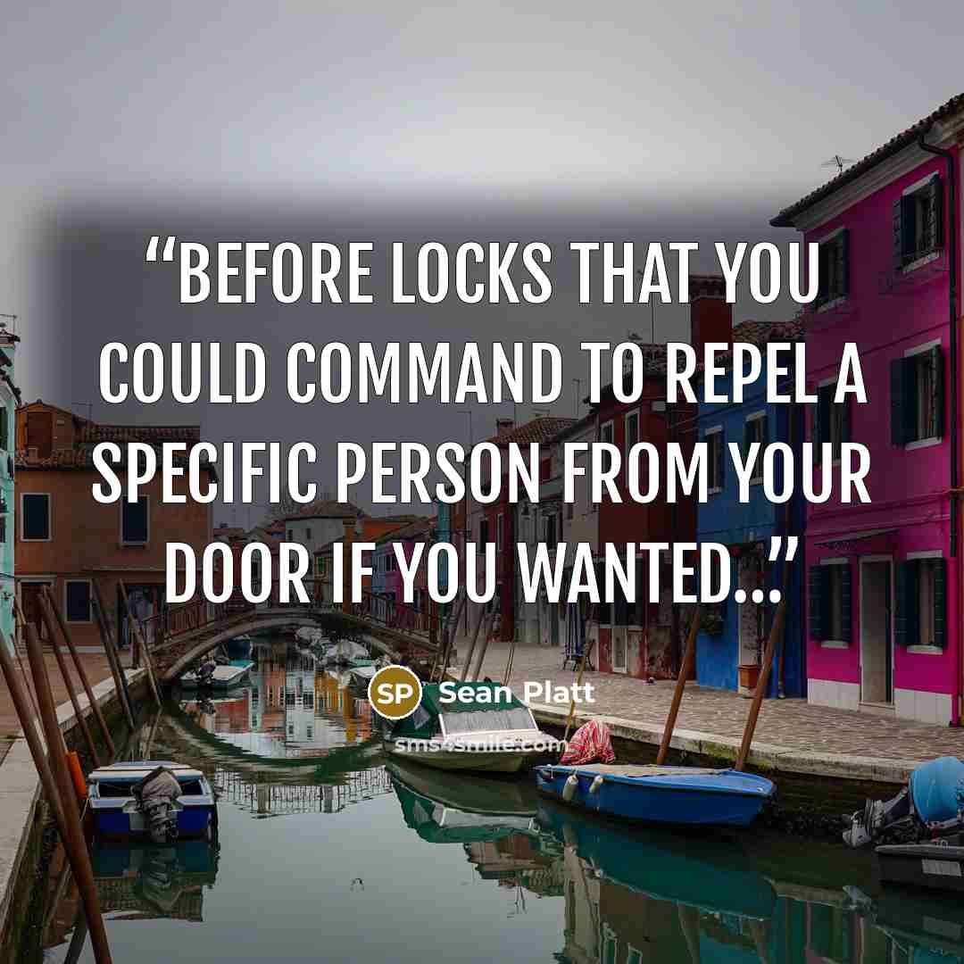 “Before locks that you could command to repel a specific person from your door if you wanted…” quote by Sean Platt