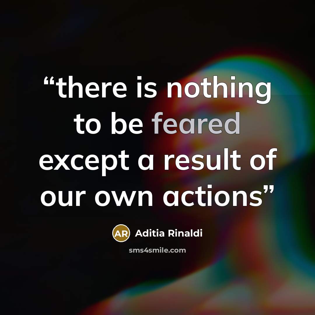 “there is nothing to be feared except a result of our own actions” quote by Aditia Rinaldi