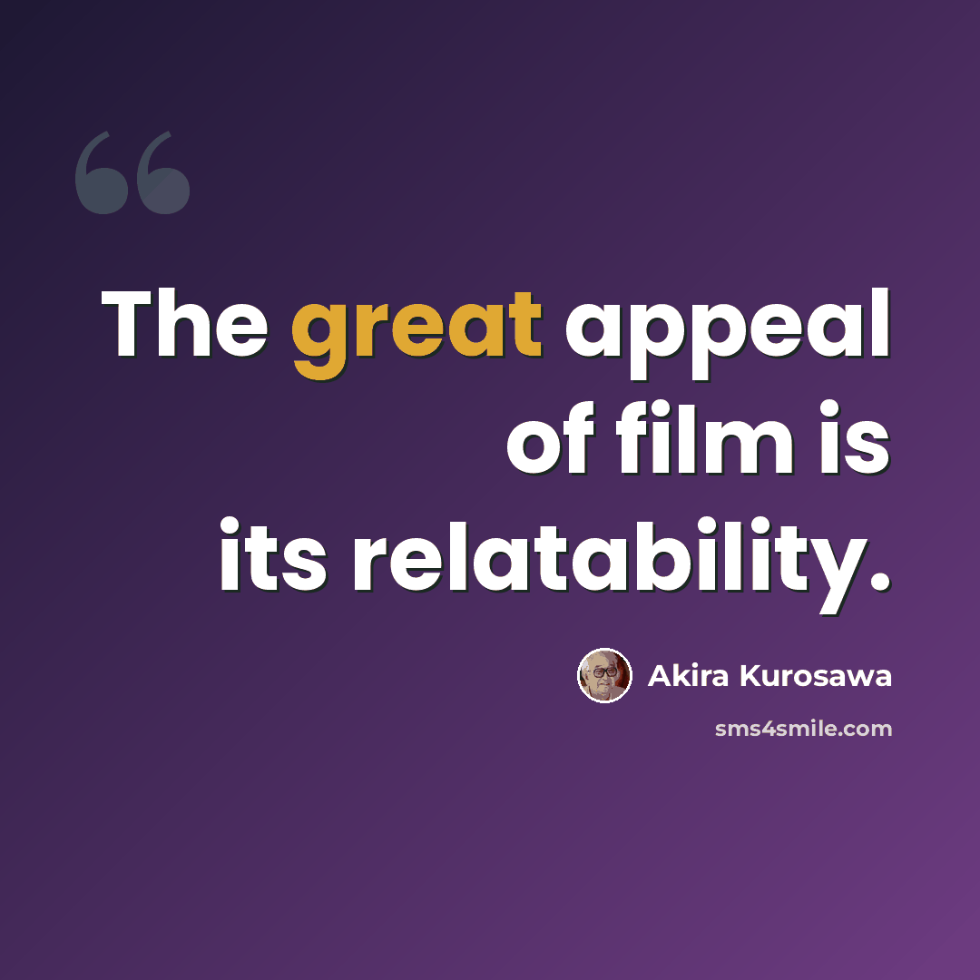 “The great appeal of film is its relatability.” quote by Akira Kurosawa