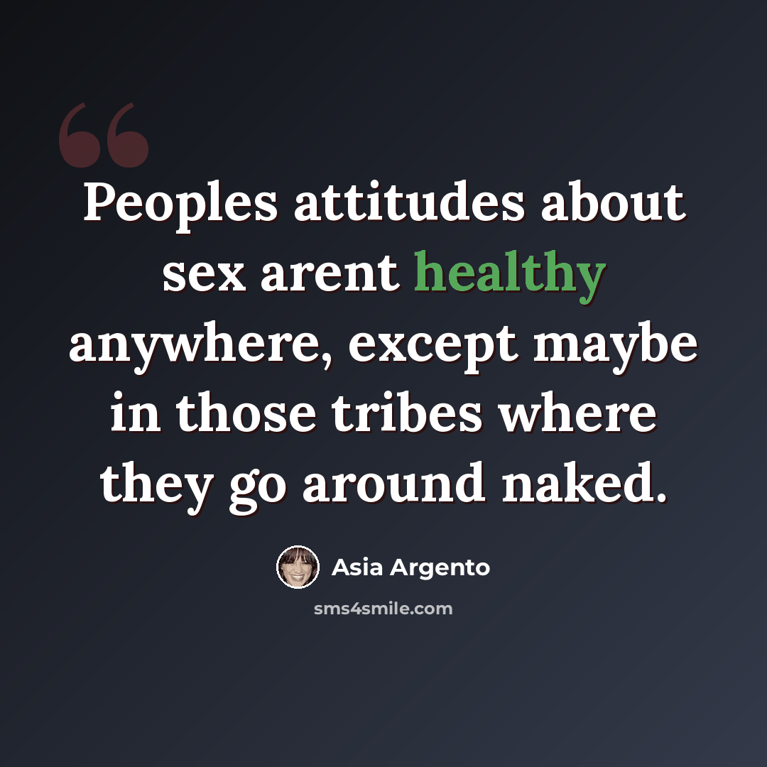 “Peoples attitudes about sex arent healthy anywhere, except maybe in those tribes where they go around naked.” quote by Asia Argento