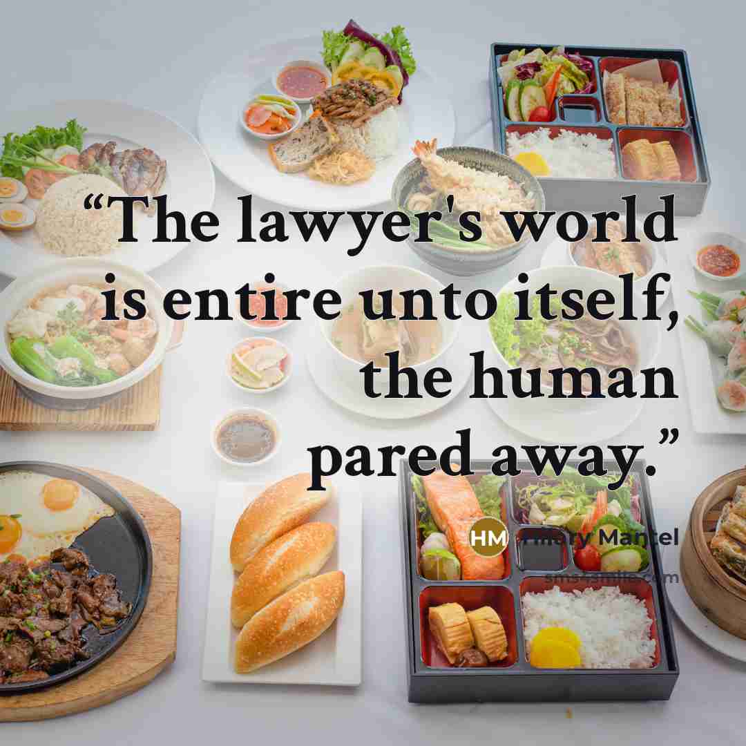 “The lawyer's world is entire unto itself, the human pared away.” quote by Hilary Mantel