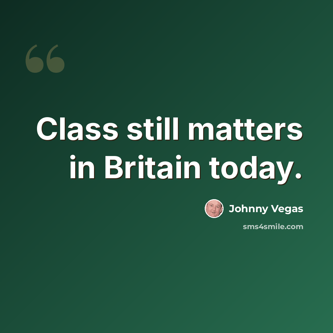 “Class still matters in Britain today.” quote by Johnny Vegas