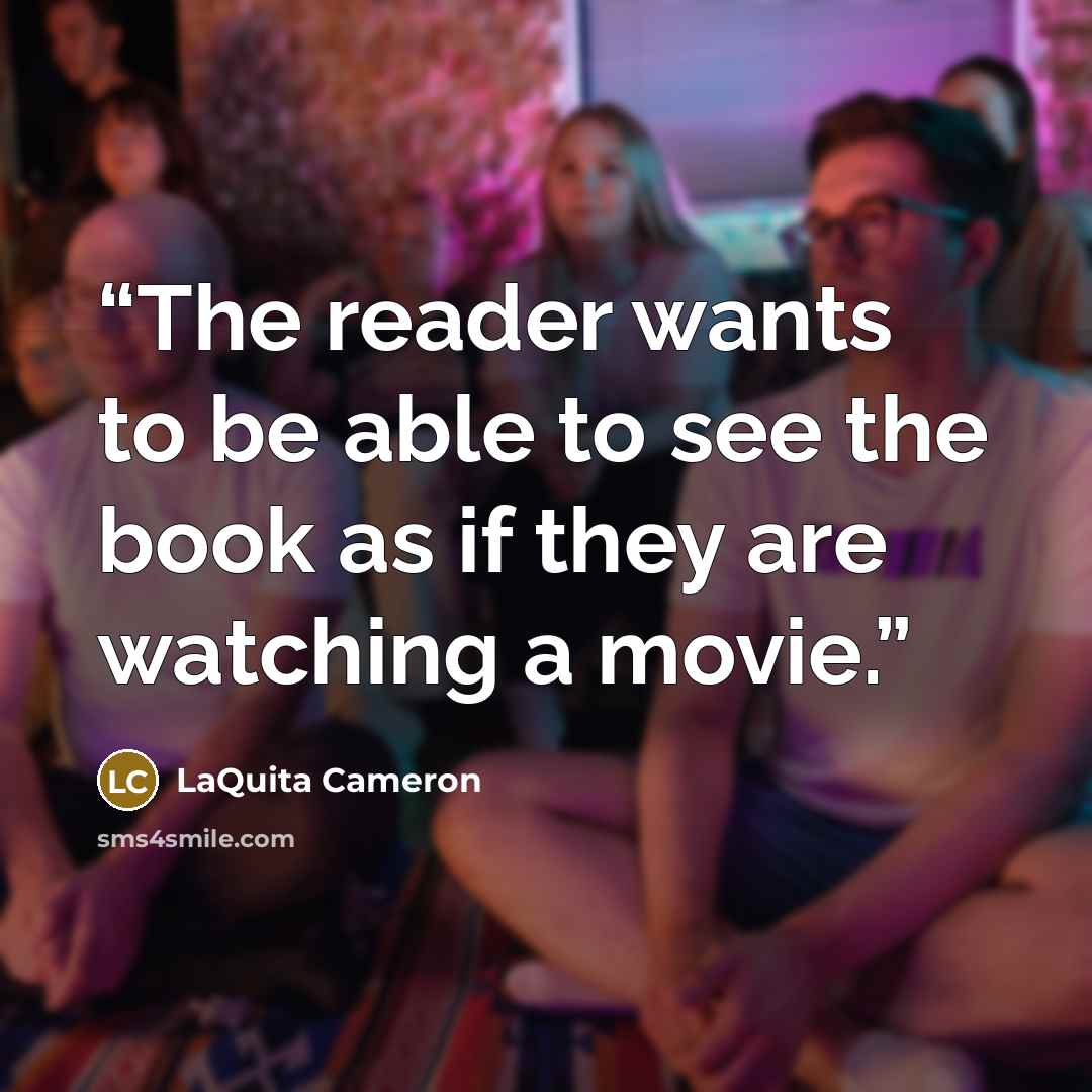 “The reader wants to be able to see the book as if they are watching a movie.” quote by LaQuita Cameron