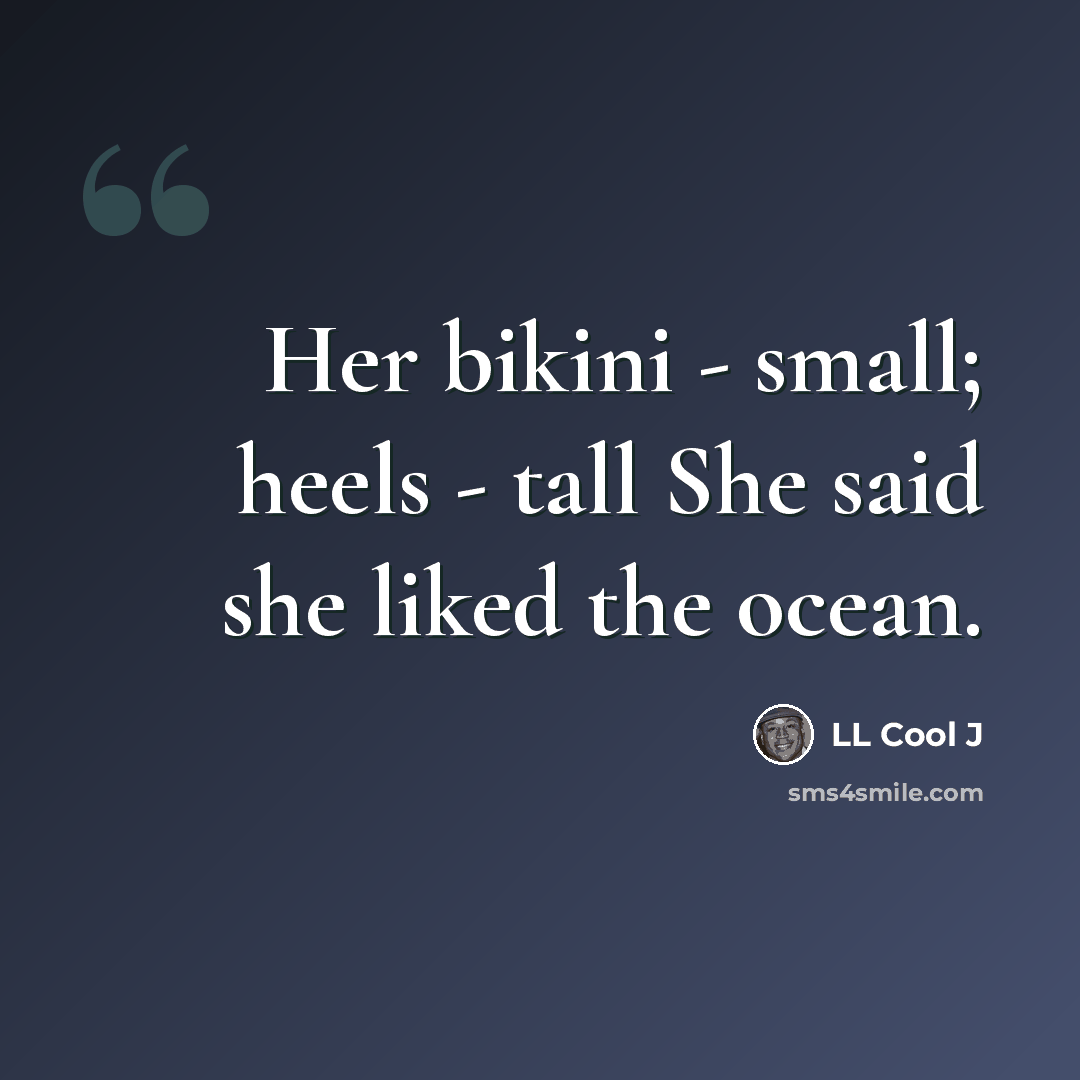 “Her bikini - small; heels - tall She said she liked the ocean.” quote by LL Cool J