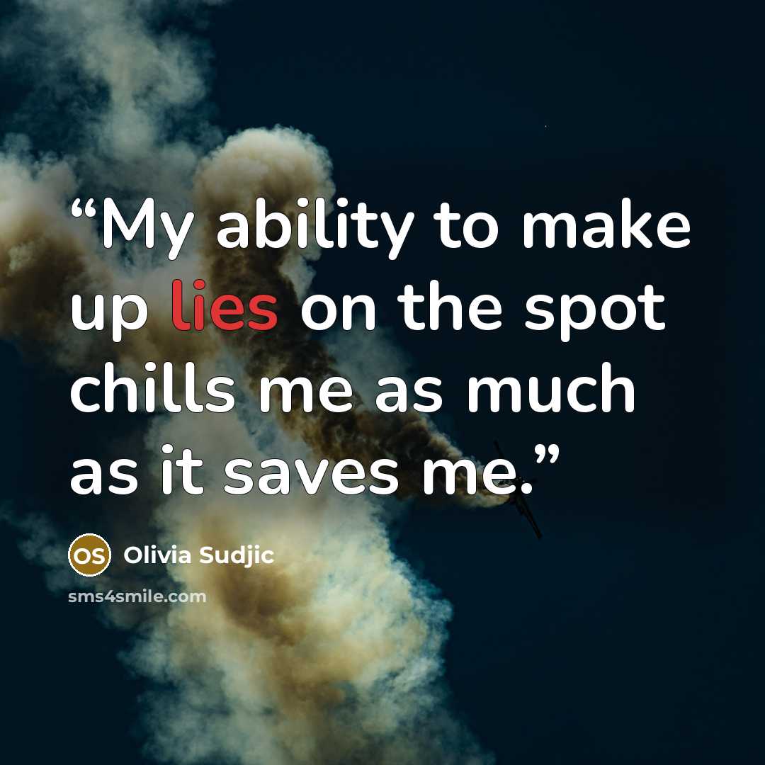 “My ability to make up lies on the spot chills me as much as it saves me.” quote by Olivia Sudjic