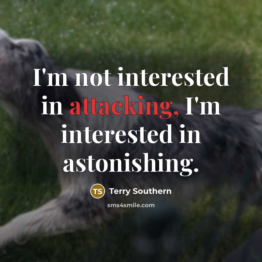 “I'm not interested in attacking, I'm interested in astonishing.” quote by Terry Southern