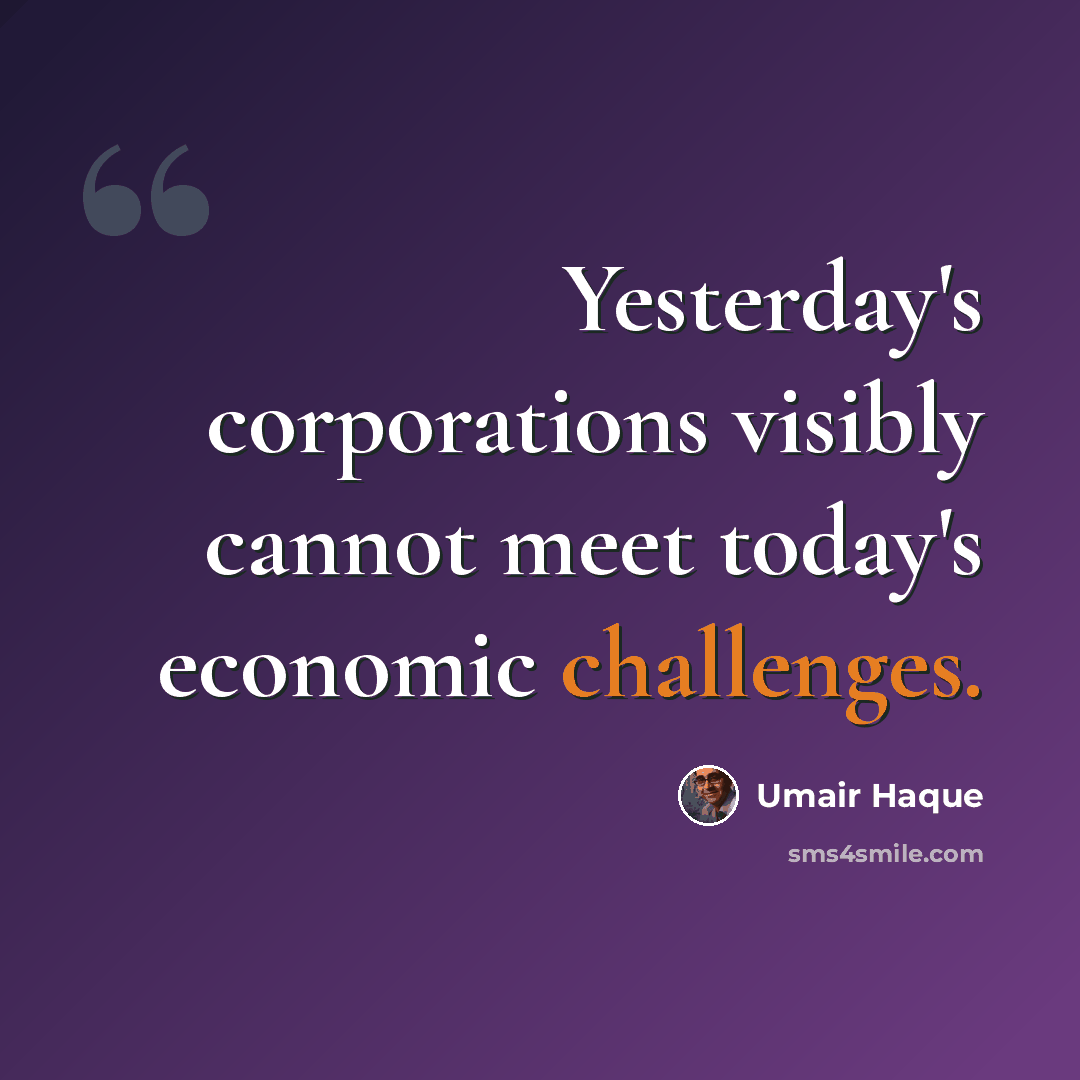“Yesterday's corporations visibly cannot meet today's economic challenges.” quote by Umair Haque