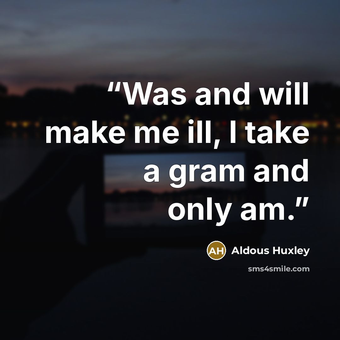 “Was and will make me ill, I take a gram and only am.” quote by Aldous Huxley