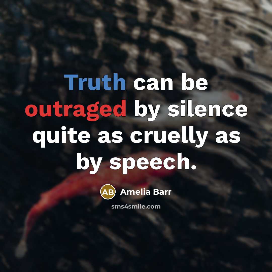 “Truth can be outraged by silence quite as cruelly as by speech.” quote by Amelia Barr