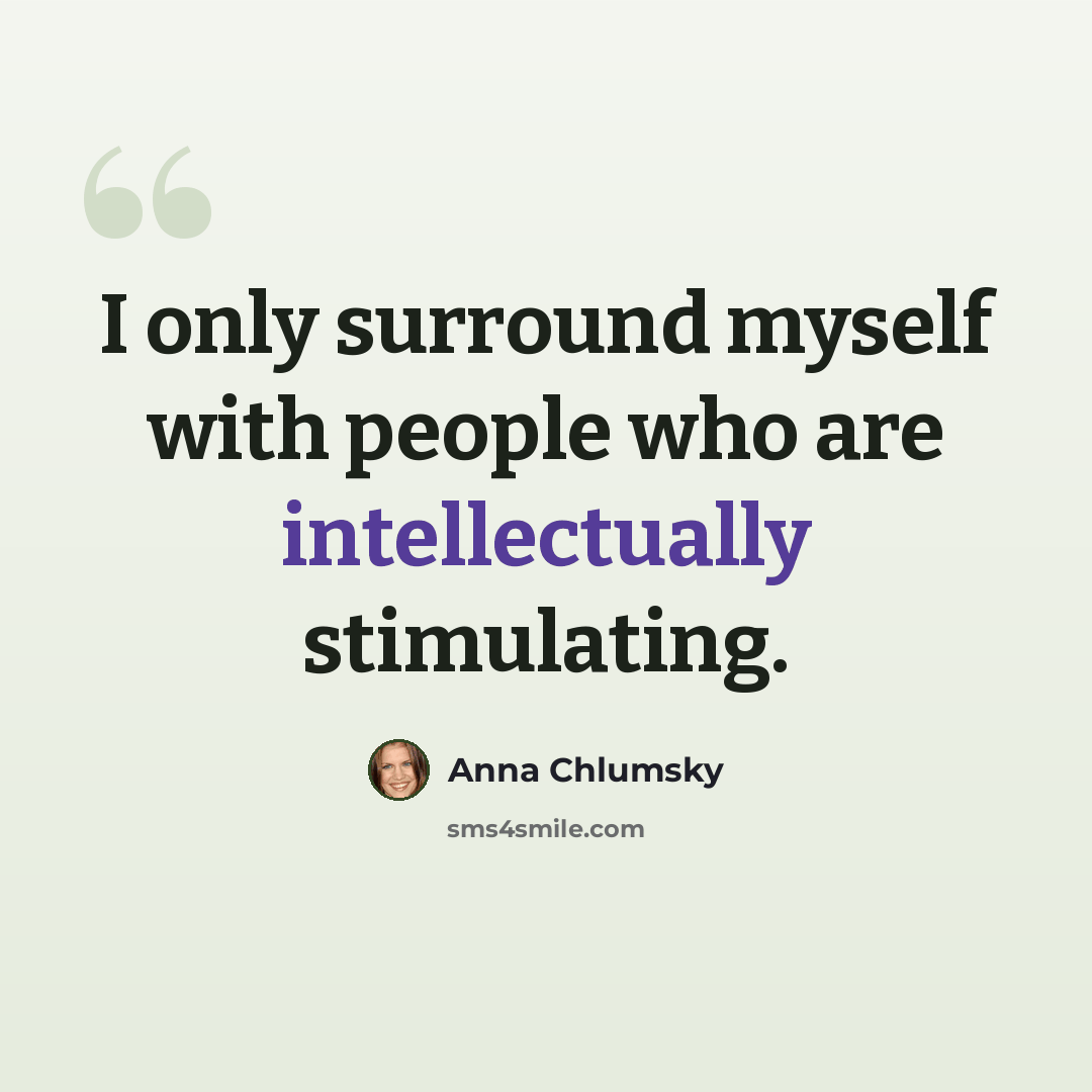 “I only surround myself with people who are intellectually stimulating.” quote by Anna Chlumsky