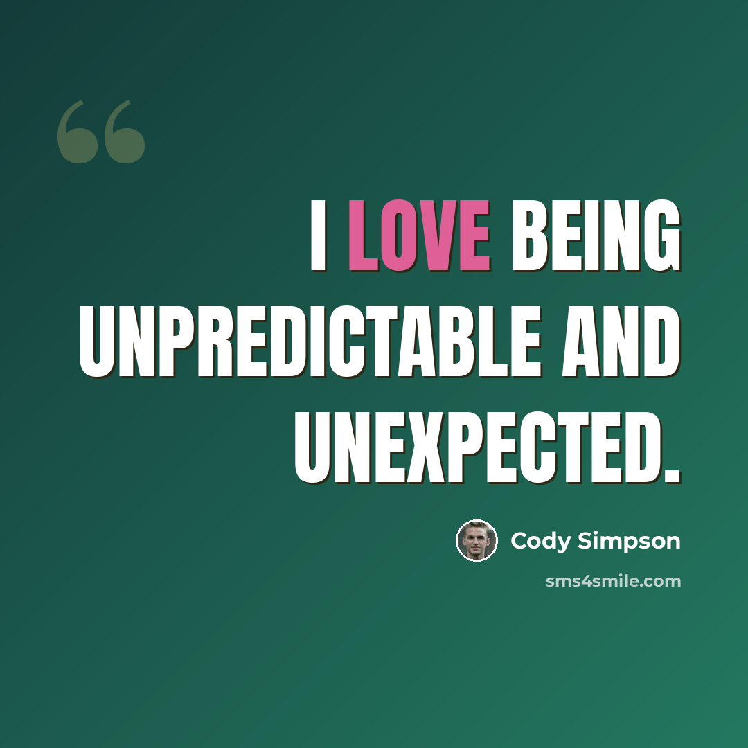 “I love being unpredictable and unexpected.” quote by Cody Simpson