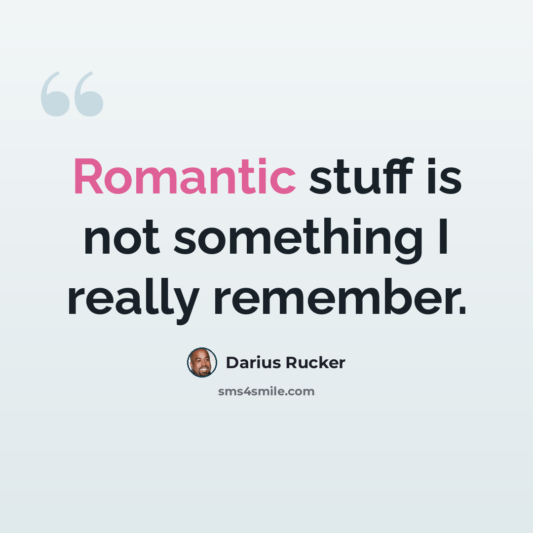 “Romantic stuff is not something I really remember.” quote by Darius Rucker