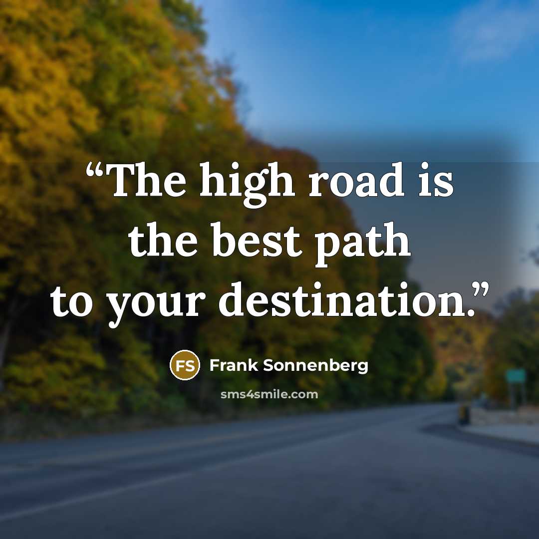 “The high road is the best path to your destination.” quote by Frank Sonnenberg