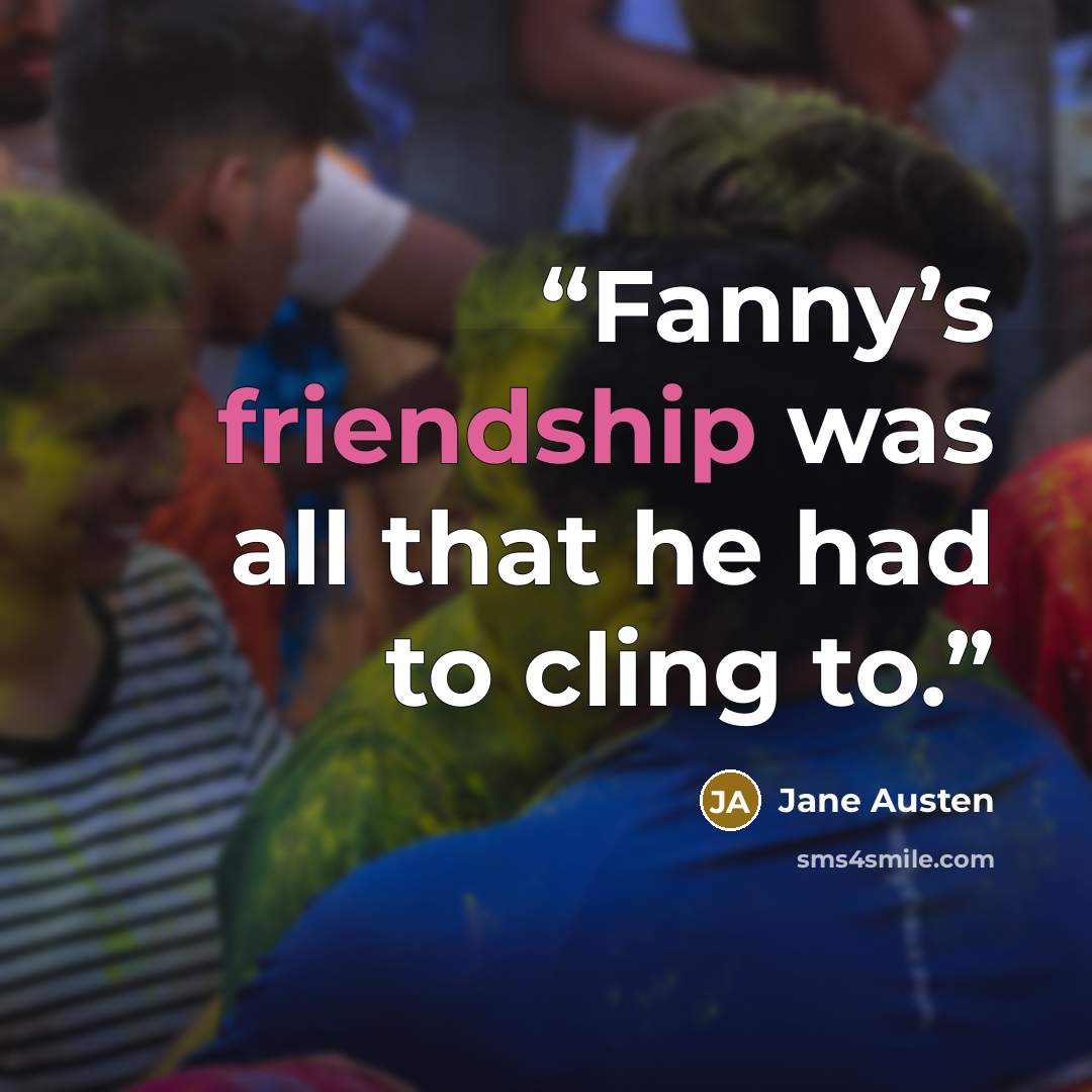“Fanny’s friendship was all that he had to cling to.” quote by Jane Austen