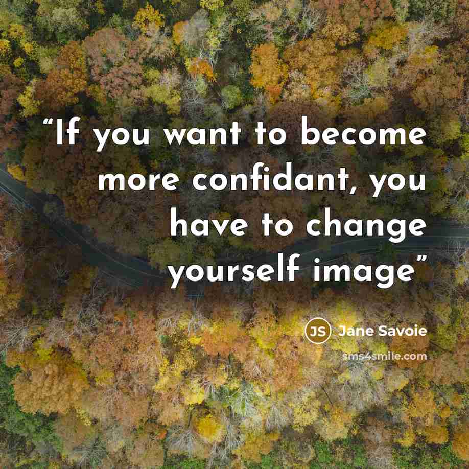 “If you want to become more confidant, you have to change yourself image” quote by Jane Savoie