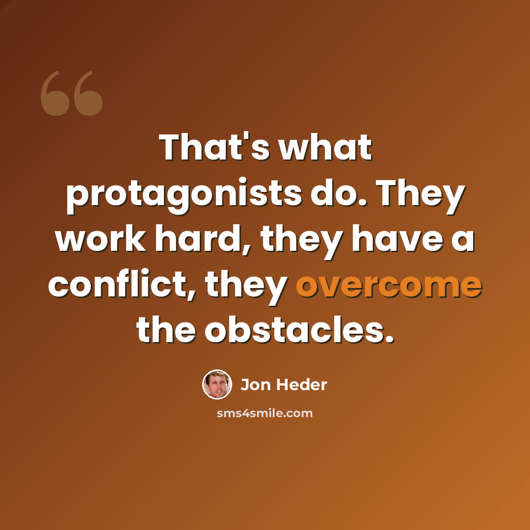 “That's what protagonists do. They work hard, they have a conflict, they overcome the obstacles.” quote by Jon Heder