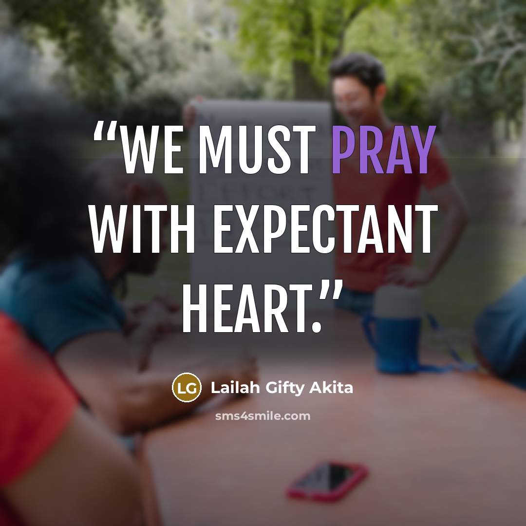 “We must pray with expectant heart.” quote by Lailah Gifty Akita