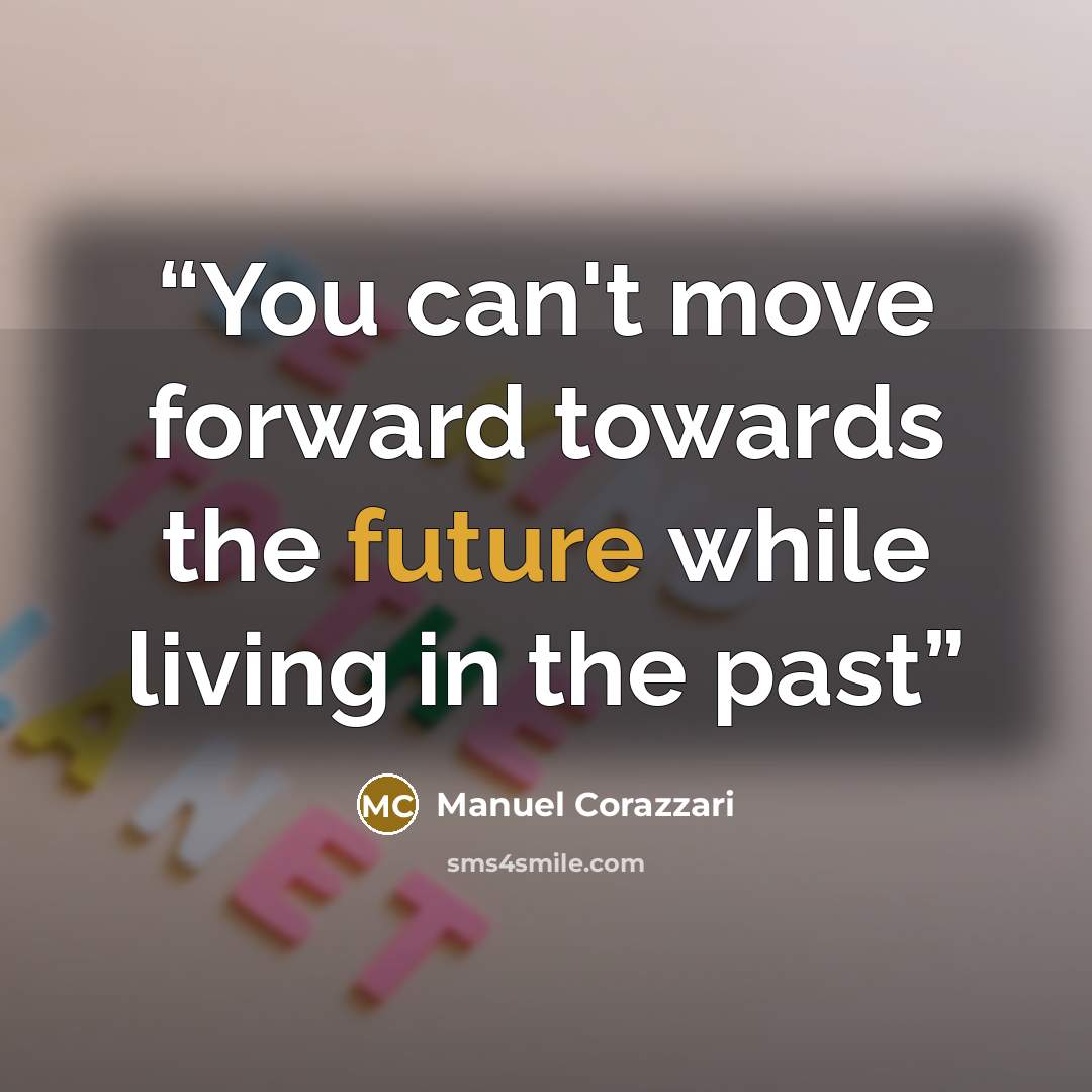 “You can't move forward towards the future while living in the past” quote by Manuel Corazzari