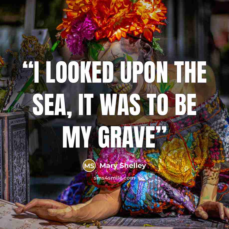 “I looked upon the sea, it was to be my grave” quote by Mary Shelley
