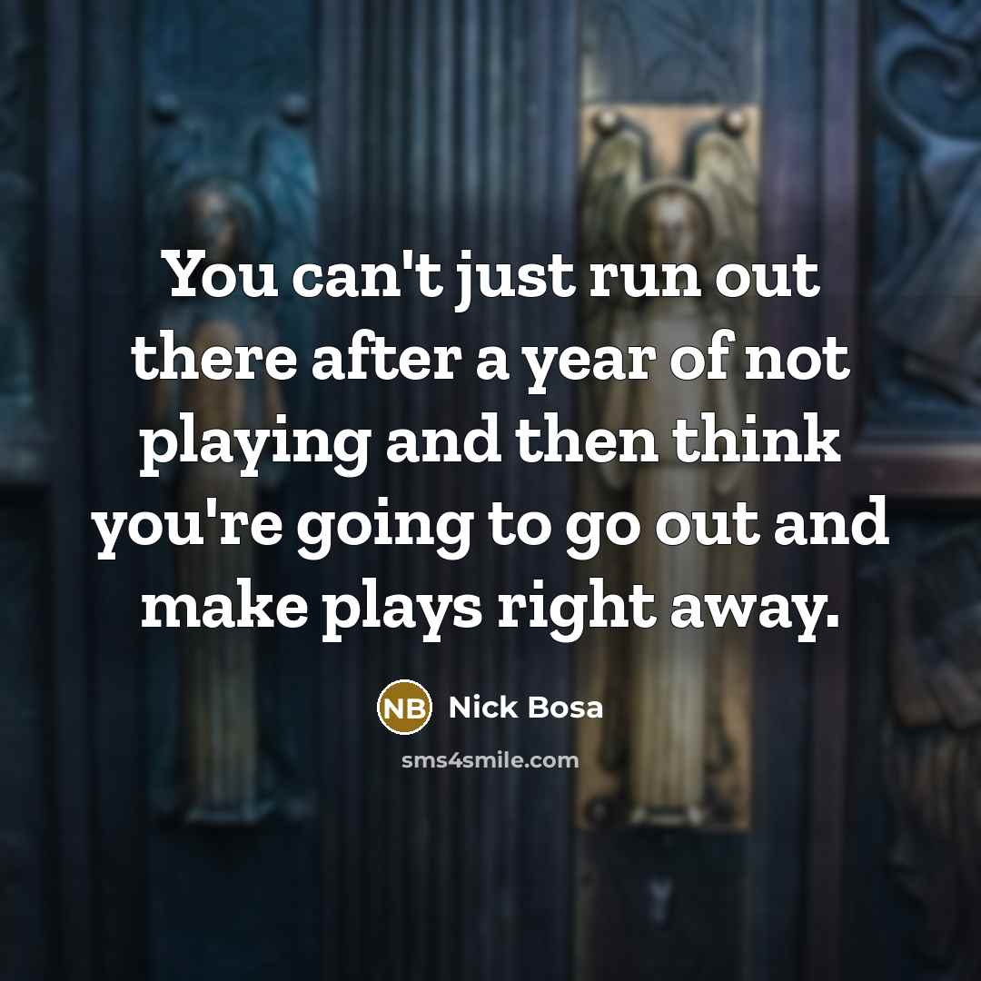 “You can't just run out there after a year of not playing and then think you're going to go out and make plays right away.” quote by Nick Bosa