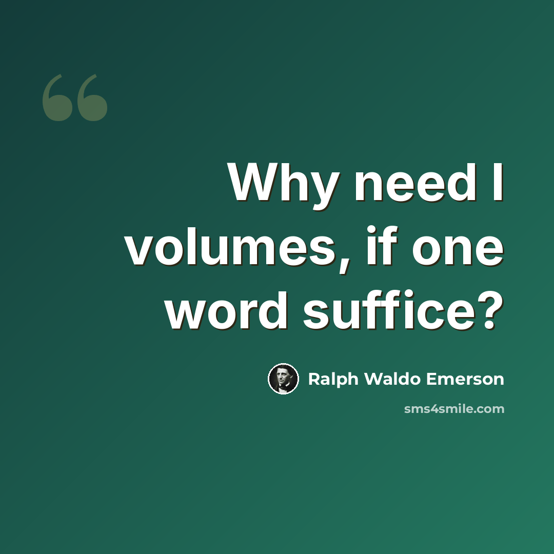 “Why need I volumes, if one word suffice?” quote by Ralph Waldo Emerson