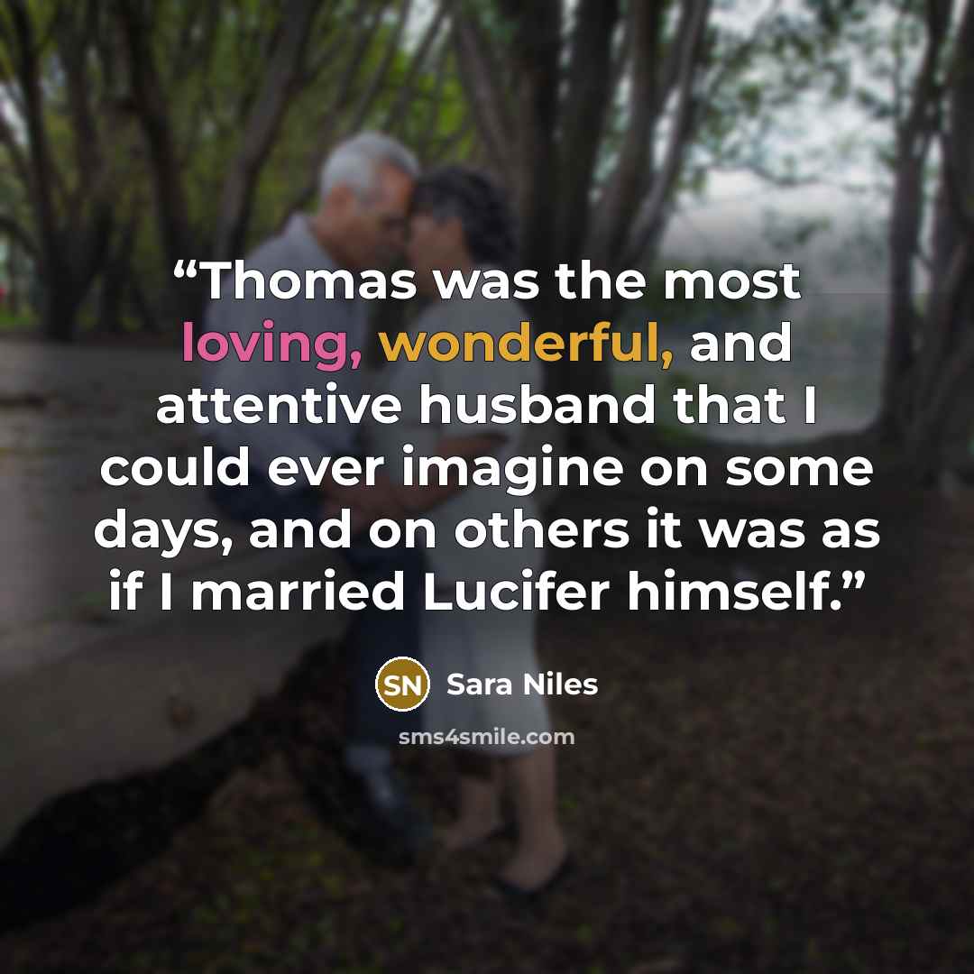 “Thomas was the most loving, wonderful, and attentive husband that I could ever imagine on some days, and on others it was as if I married Lucifer himself.” quote by Sara Niles