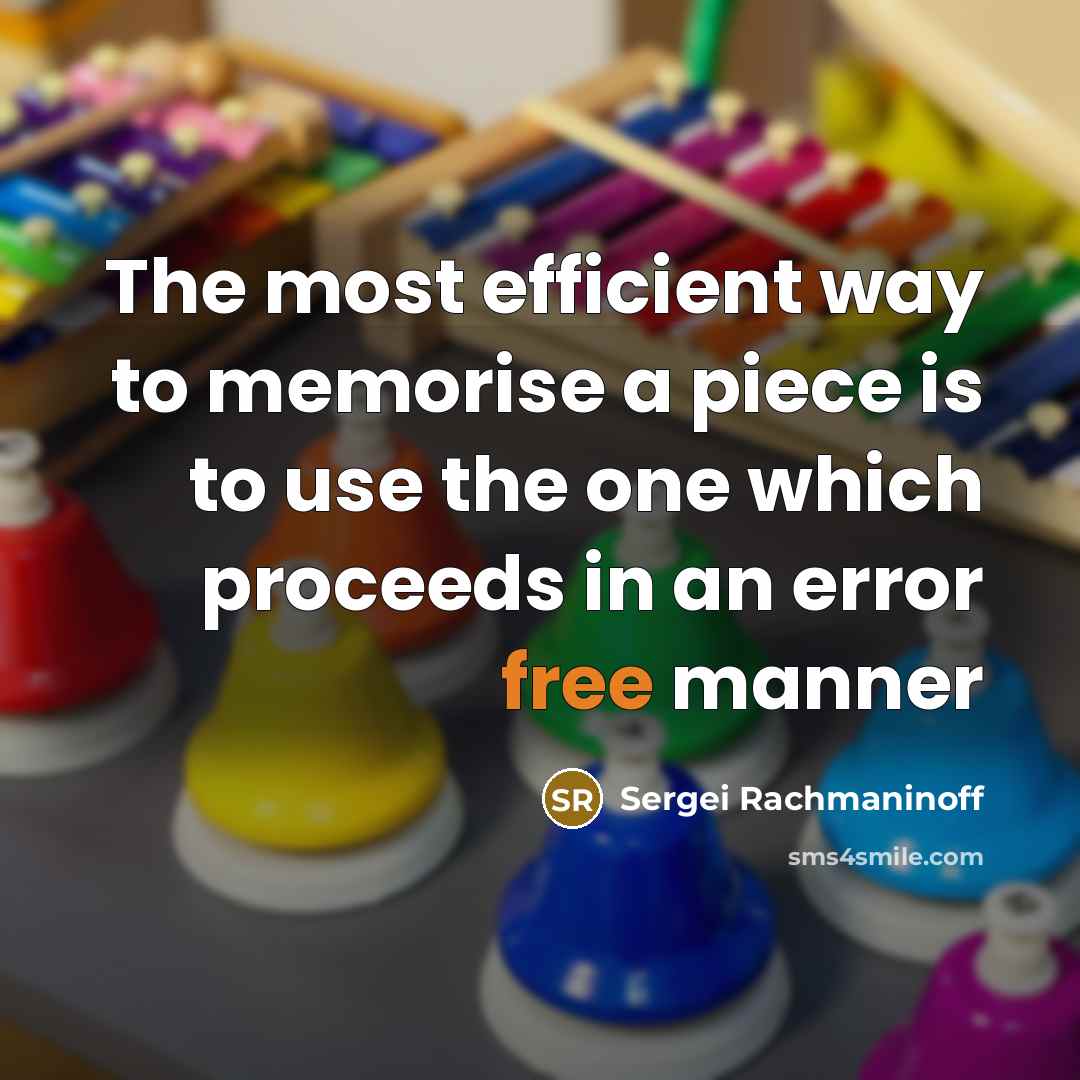 “The most efficient way to memorise a piece is to use the one which proceeds in an error free manner” quote by Sergei Rachmaninoff