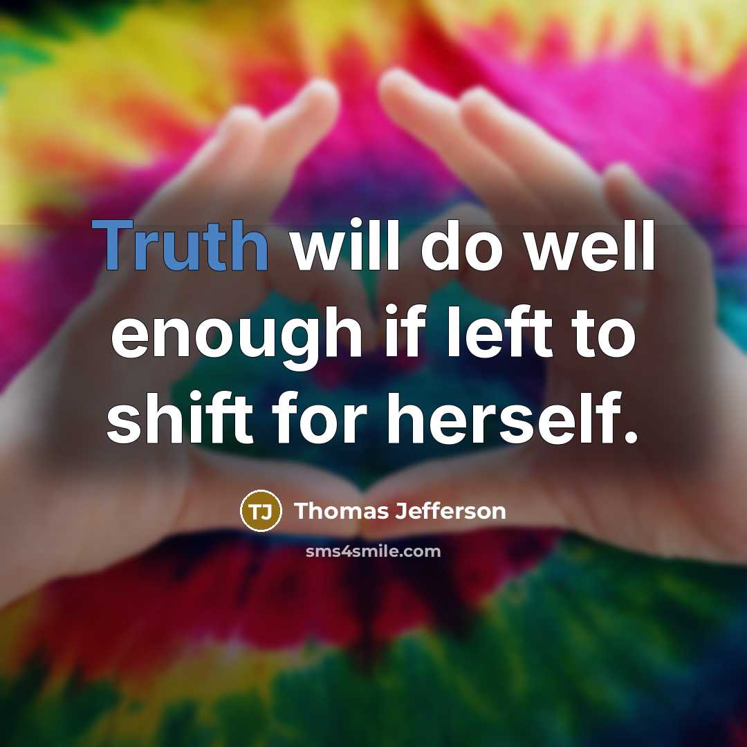 “Truth will do well enough if left to shift for herself.” quote by Thomas Jefferson