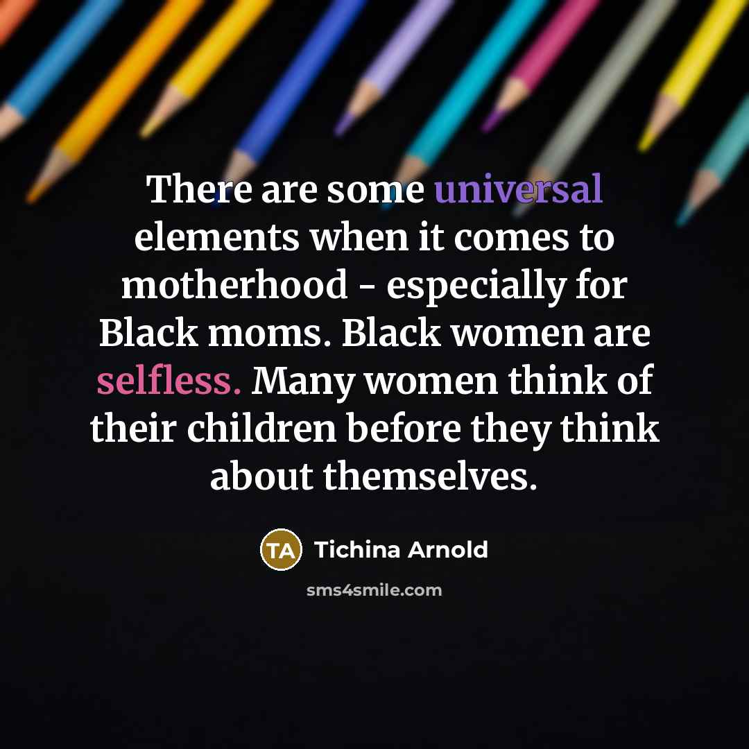 “There are some universal elements when it comes to motherhood - especially for Black moms. Black women are selfless. Many women think of their children before they think about themselves.” quote by Tichina Arnold