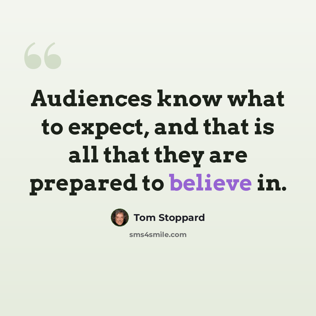 “Audiences know what to expect, and that is all that they are prepared to believe in.” quote by Tom Stoppard