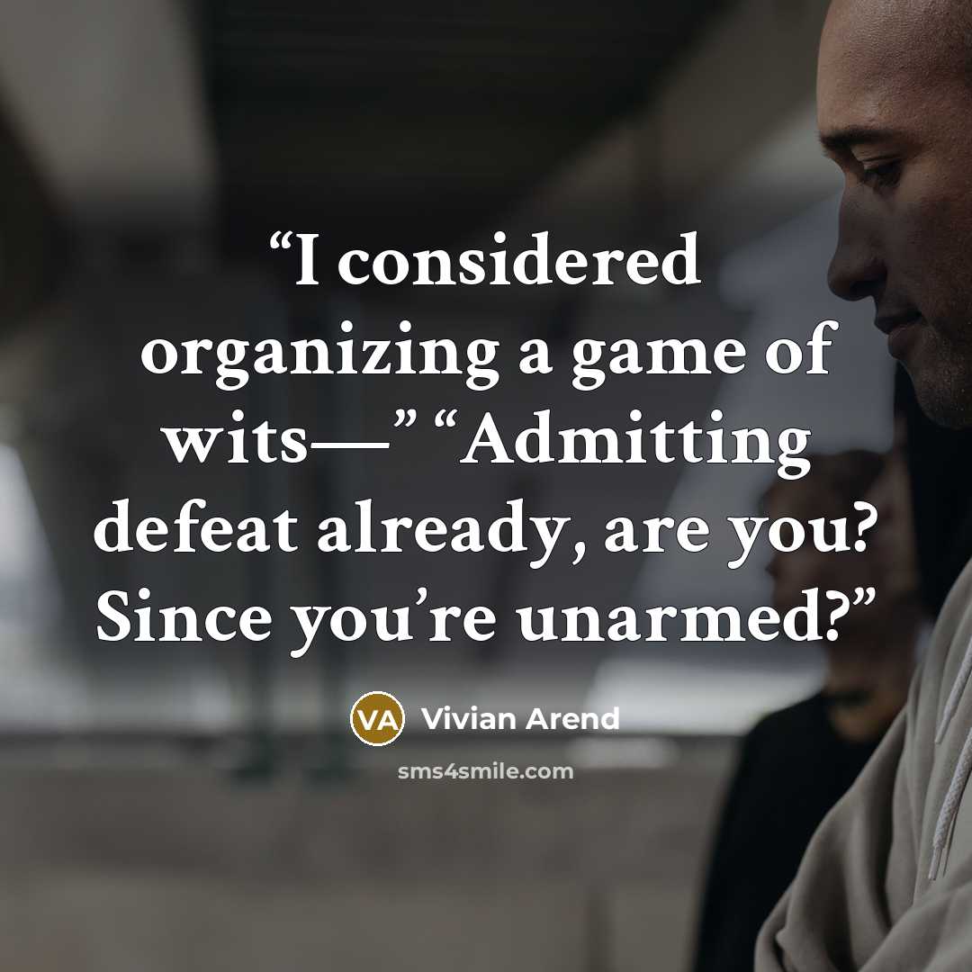 “I considered organizing a game of wits—” “Admitting defeat already, are you? Since you’re unarmed?” quote by Vivian Arend