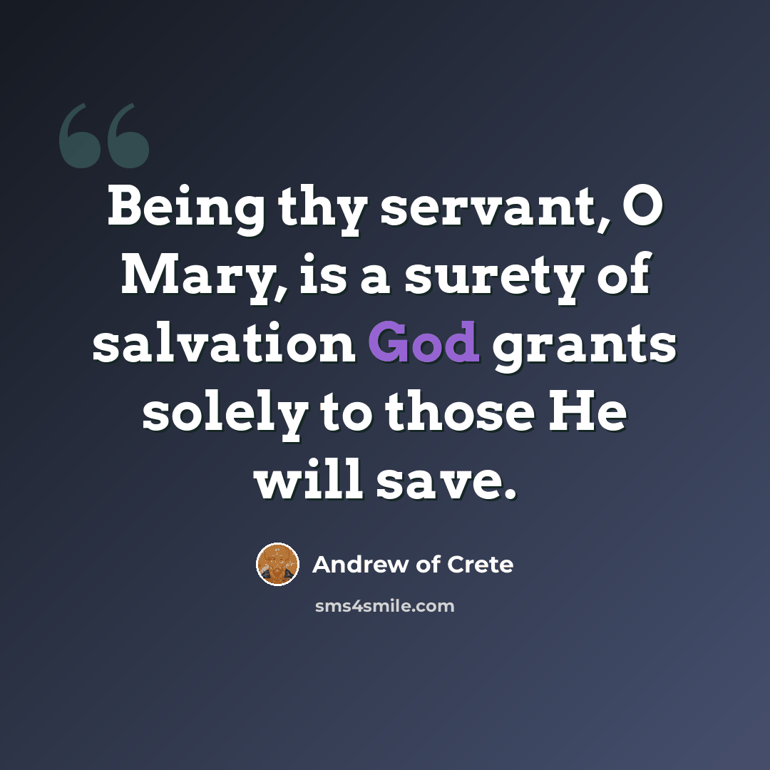 “Being thy servant, O Mary, is a surety of salvation God grants solely to those He will save.” quote by Andrew of Crete