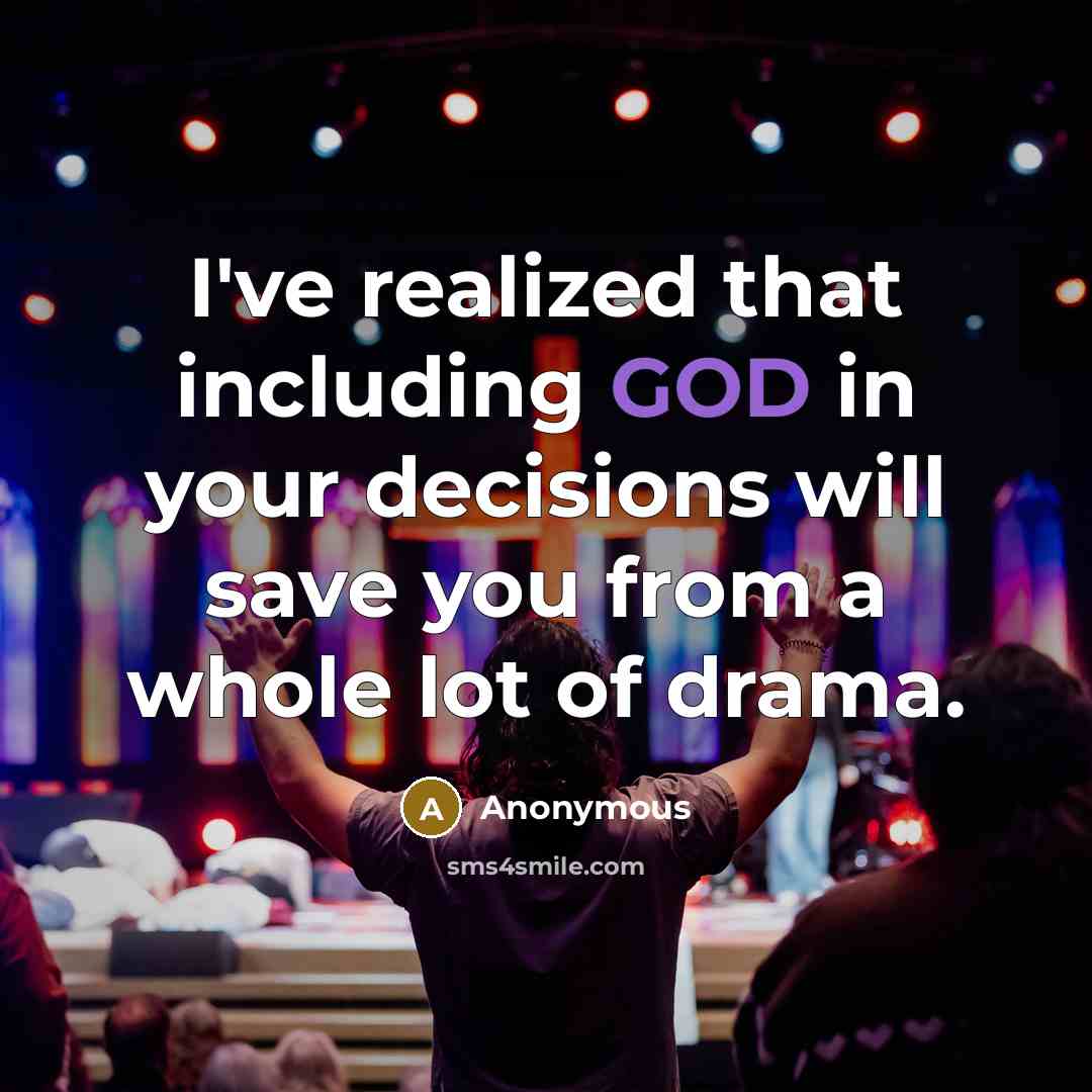 “I've realized that including GOD in your decisions will save you from a whole lot of drama.” quote by Anonymous