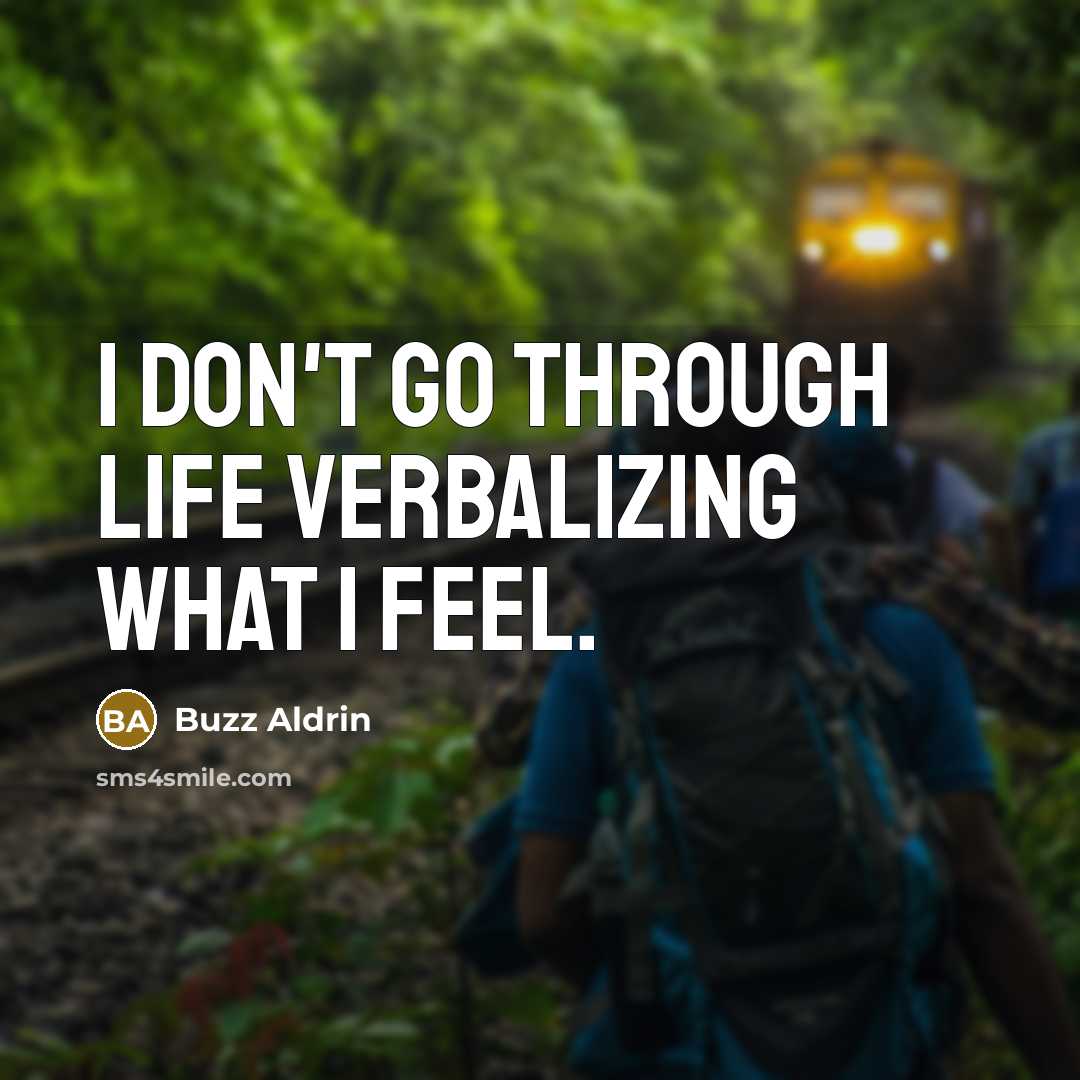 “I don't go through life verbalizing what I feel.” quote by Buzz Aldrin
