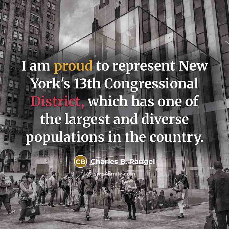 “I am proud to represent New York's 13th Congressional District, which has one of the largest and diverse populations in the country.” quote by Charles B. Rangel