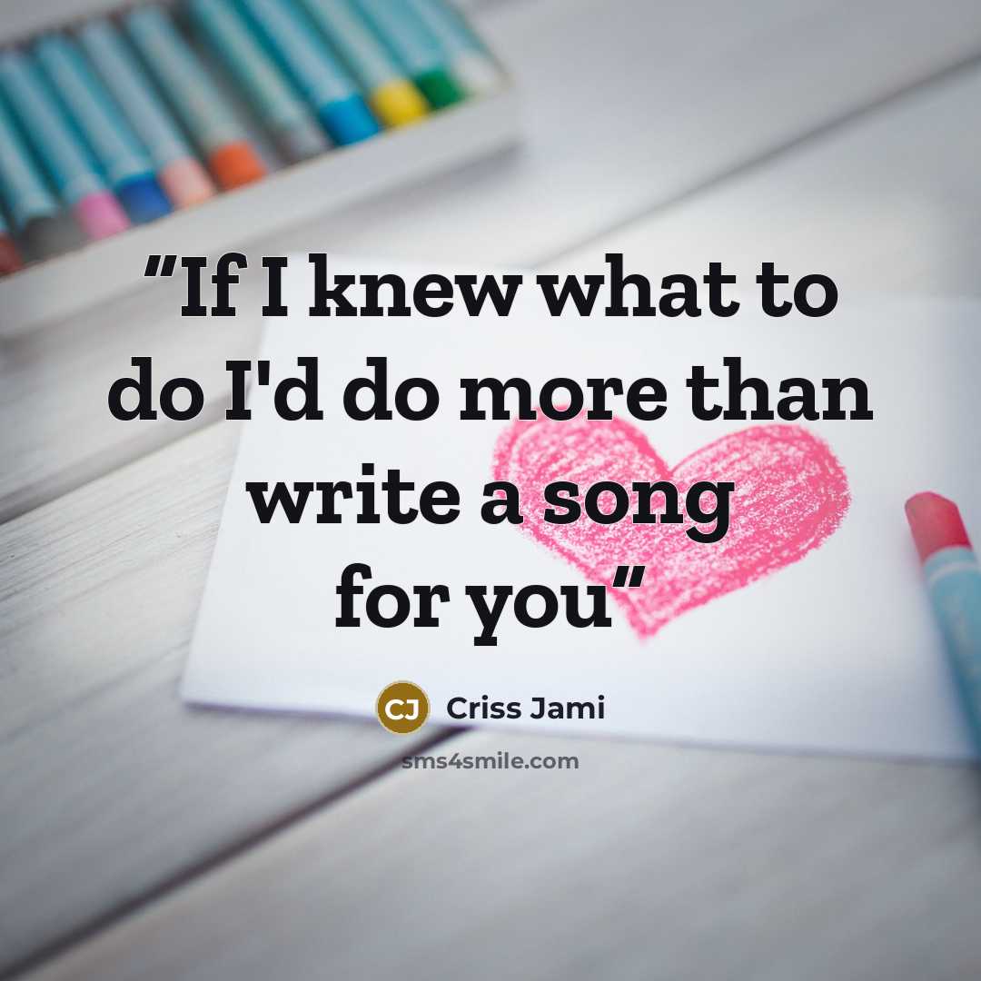 “If I knew what to do I'd do more than write a song for you” quote by Criss Jami