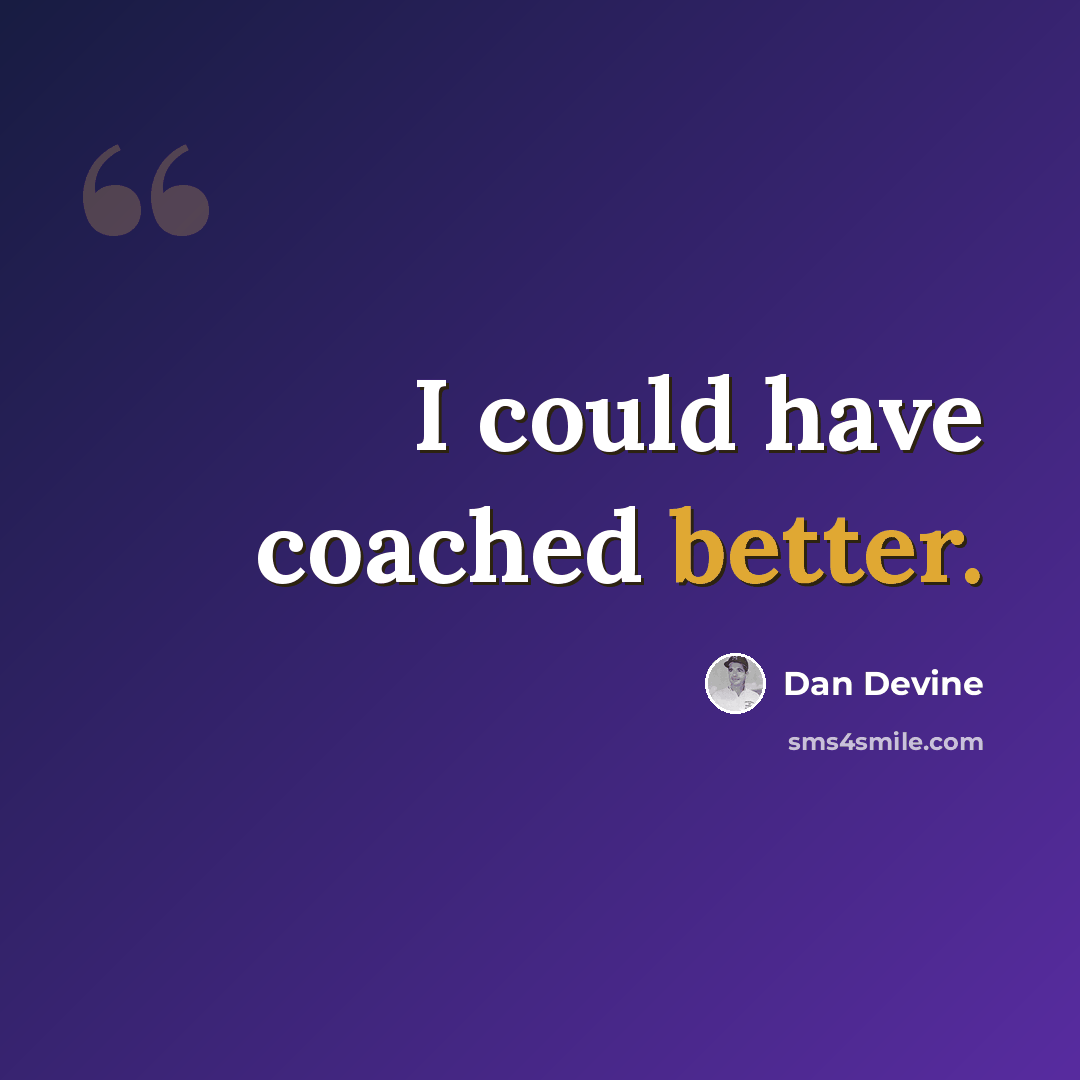 “I could have coached better.” quote by Dan Devine