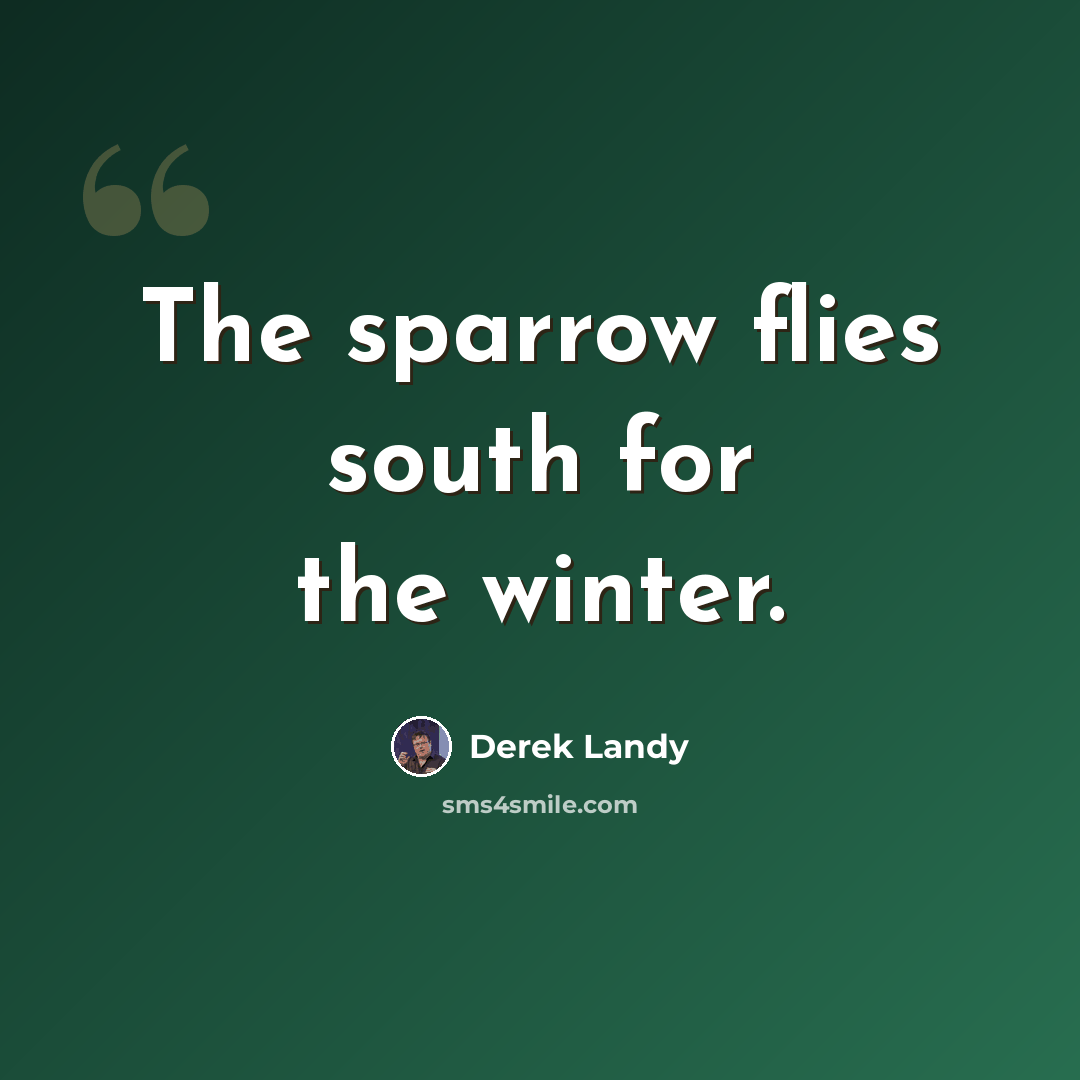 “The sparrow flies south for the winter.” quote by Derek Landy
