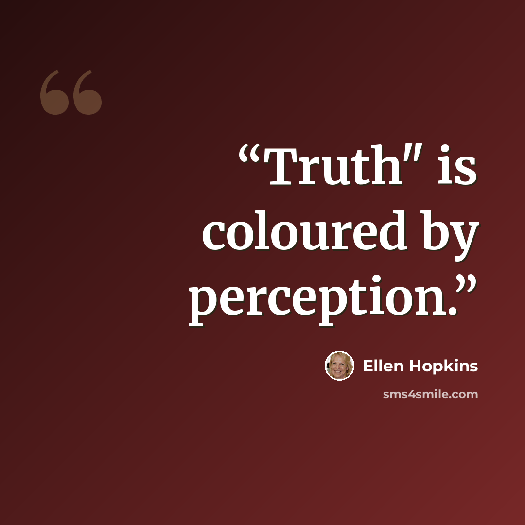 “Truth" is coloured by perception.” quote by Ellen Hopkins