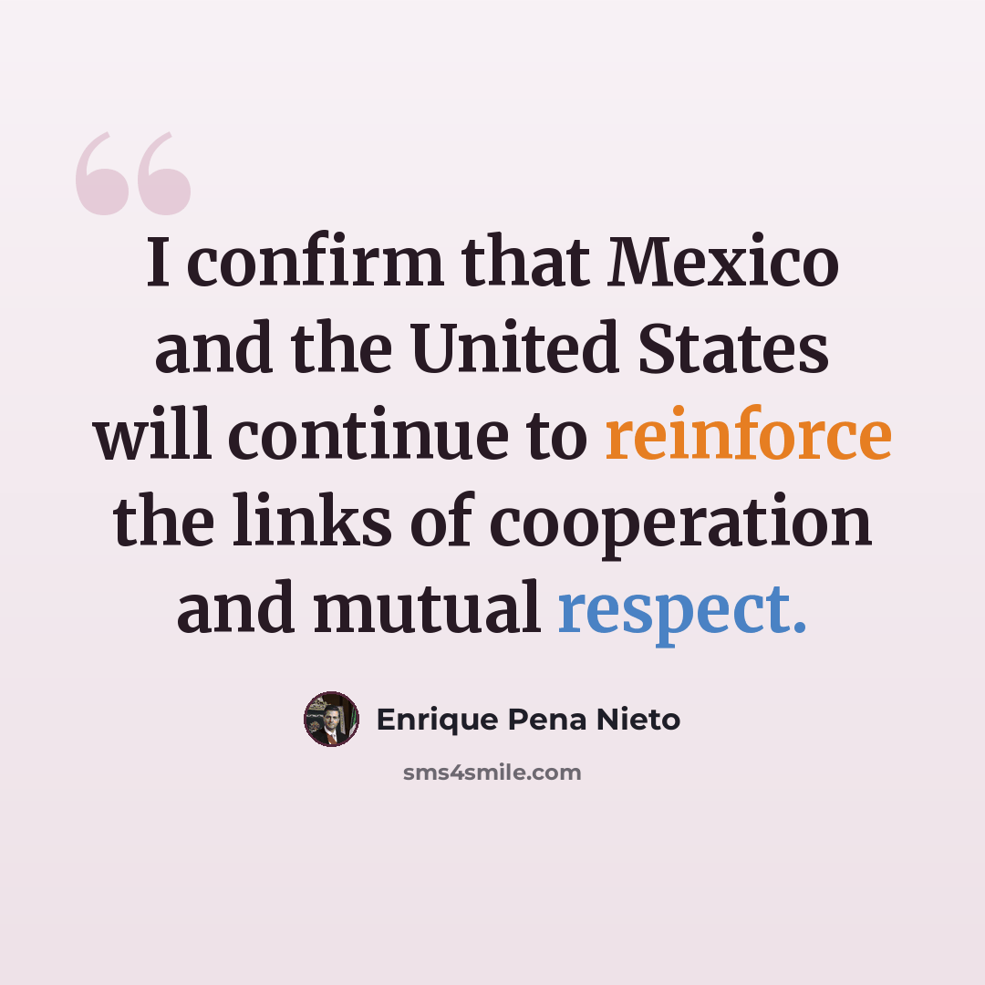 “I confirm that Mexico and the United States will continue to reinforce the links of cooperation and mutual respect.” quote by Enrique Pena Nieto