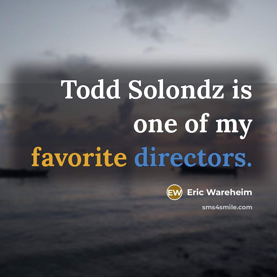 “Todd Solondz is one of my favorite directors.” quote by Eric Wareheim