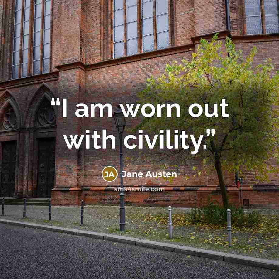 “I am worn out with civility.” quote by Jane Austen
