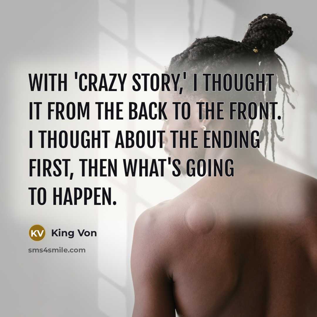 “With 'Crazy Story,' I thought it from the back to the front. I thought about the ending first, then what's going to happen.” quote by King Von