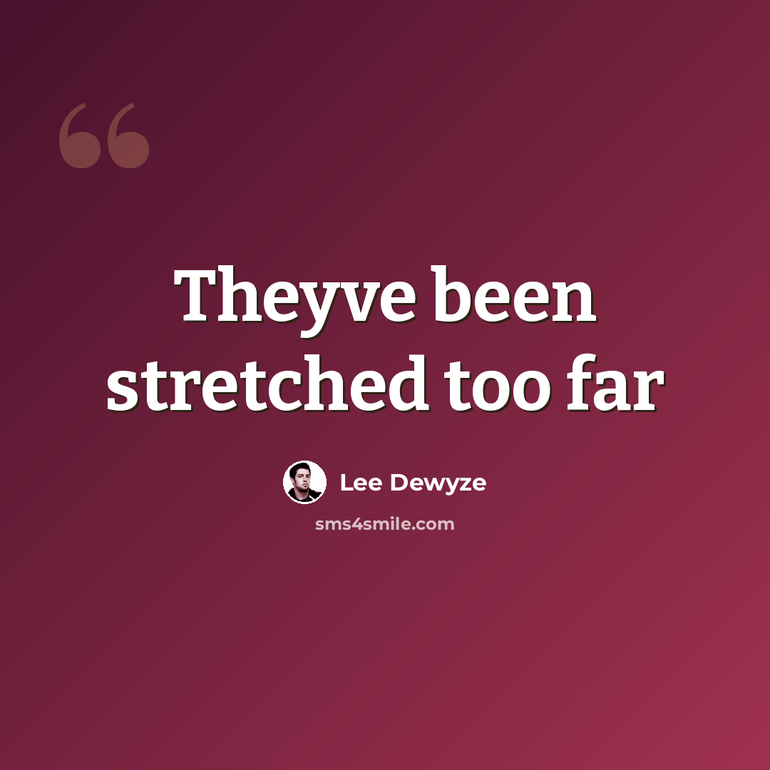 “Theyve been stretched too far” quote by Lee Dewyze