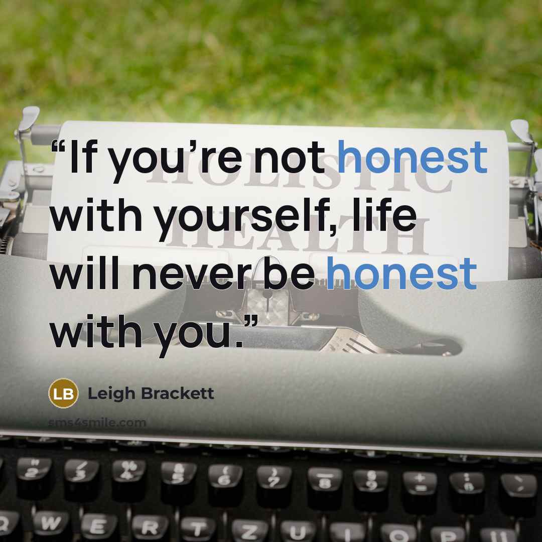 “If you're not honest with yourself, life will never be honest with you.” quote by Leigh Brackett